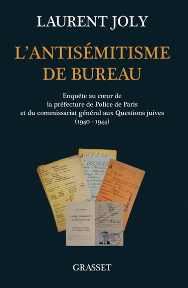 L'antisémitisme de bureau : enquête au coeur de la préfecture de Police de Paris et du commissariat général aux questions juives, 1940-1944