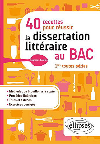 40 recettes pour réussir la dissertation littéraire au bac, 1res toutes séries
