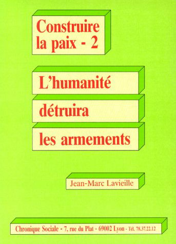 Construire la paix. Vol. 2. L'Humanité détruira les armements