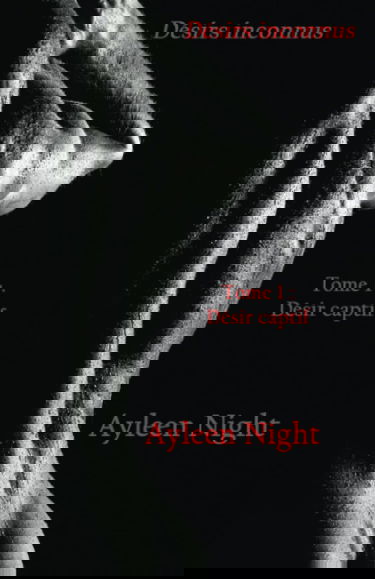 Désirs inconnus tome 1: Désir captif