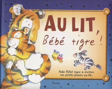 Au lit, bébé tigre !: Aide bébé tigre à mettre ses petits jouets au lit