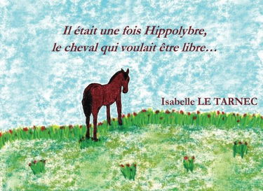 Il etait une fois Hippolybre, le cheval qui voulait etre libre...: Le respect des differences, l'autisme, la liberte, le bonheur.