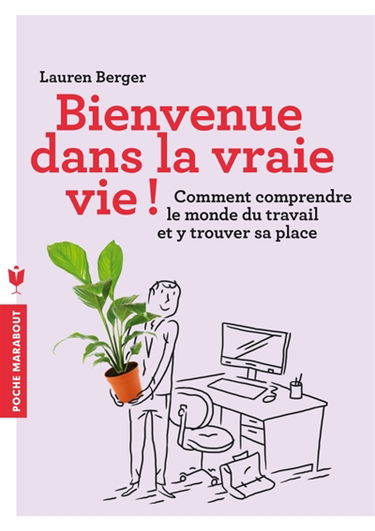Bienvenue dans la vraie vie ! : comment comprendre le monde du travail et y trouver sa place