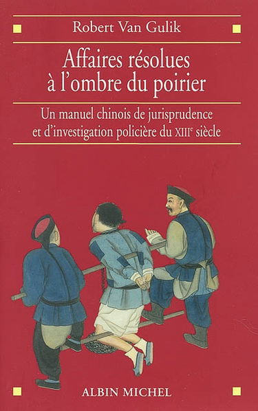 Affaires résolues à l'ombre du poirier : un manuel chinois de jurisprudence et d'investigation policière du XIIIe siècle. Tang yin bi shi
