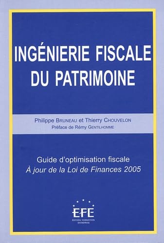 Ingénierie fiscale du patrimoine: Guide d'optimisation fiscale ; A jour de la Loi de Finances 2005