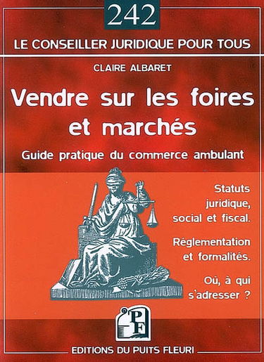 Vendre sur les foires et marchés : guide pratique du commerce ambulant : statuts juridique, social et fiscal, réglementation et formalités, où, à qui s'adresser ?