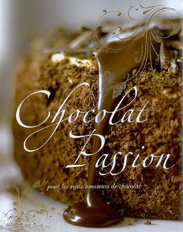 Chocolat passion : pour les vrais amateurs de chocolat