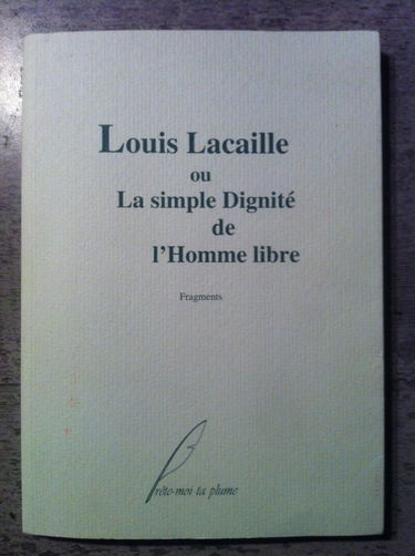 Louis Lacaille ou La simple dignité de l'homme libre : Fragments