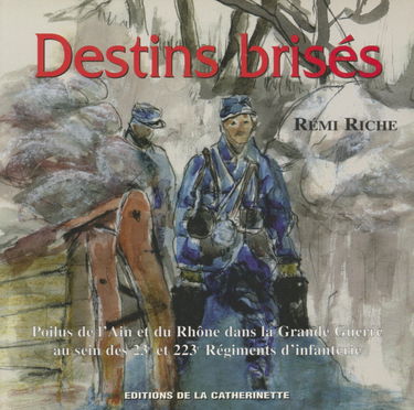 Destins brisés : poilus de l'Ain et du Rhône dans la Grande Guerre au sein des 23ème et 223ème Régiments d'infanterie