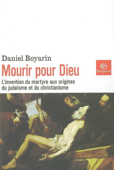 Mourir pour Dieu : l'invention du martyre aux origines du judaïsme et du christianisme