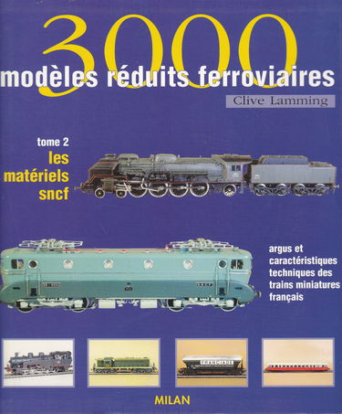 3000 modèles réduits ferroviaires : argus et caractéristiques techniques des trains miniatures français. Vol. 2. Les matériels