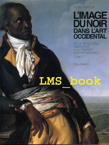 L'Image du Noir dans l'art occidental. Vol. 4-1. De la révolution américaine à la Première Guerre mondiale : les trophées de l'esclavage