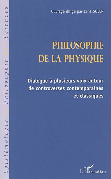 Philosophie de la physique : dialogue à plusieurs voix autour de controverses contemporaines et classiques