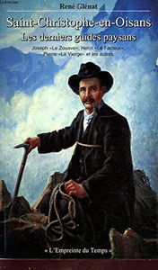 Saint-Christophe-en-Oisans, les derniers guides paysans : Joseph le Zouave, Henri le Facteur, Pierre la Vierge et les autres