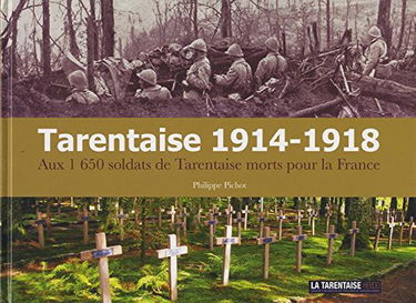 Tarentaise 1914-1918: Aux 1 650 soldats de Tarentaise morts pour la France
