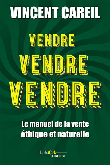 Vendre, vendre, vendre : le manuel de la vente éthique et naturelle