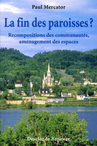 La fin des paroisses ? : recomposition des communautés, aménagement des espaces