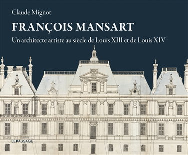 Couverture de François Mansart : un architecte artiste au siècle de Louis XIII et de Louis XIV