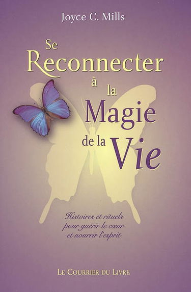 Se reconnecter à la magie de la vie : histoires et rituels pour guérir le coeur et nourrir l'esprit