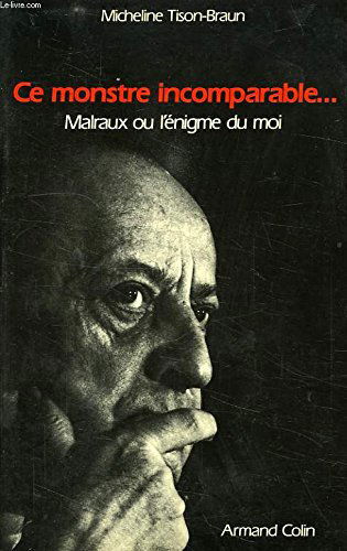 Ce monstre incomparable... : Malraux ou l'énigme du moi