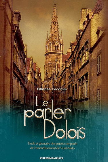 Le parler dolois : étude et glossaire des patois comparés de l'arrondissement de Saint-Malo. Un relevé des locutions et dictions populaires