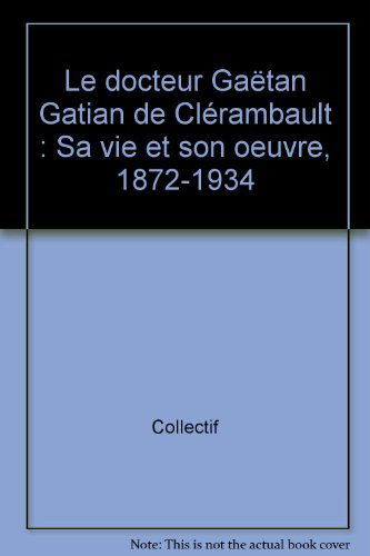 Le Docteur Gaëtan Gatian de Clérambault : sa vie et son oeuvre, 1872-1934