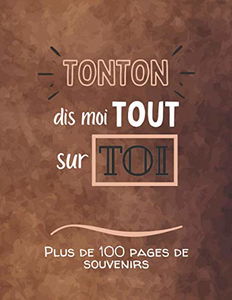 Tonton, dis moi tout sur toi: Album souvenirs - Journal de mémoire à compléter par votre oncle - Edition 2021 - Tonton, raconte moi ton histoire - Cadeau pour une fête, un anniversaire, noël.