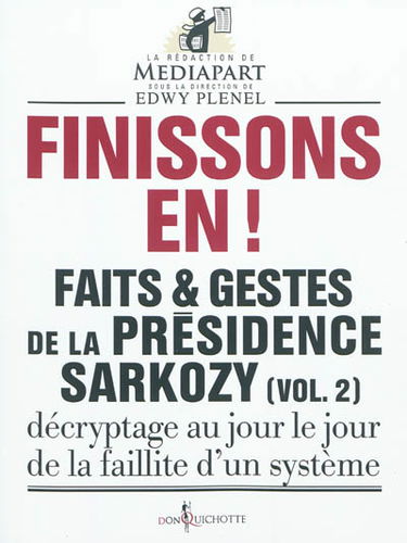 Faits & gestes de la présidence Sarkozy. Vol. 2. Finissons-en ! : décryptage au jour le jour de la faillitte d'un système