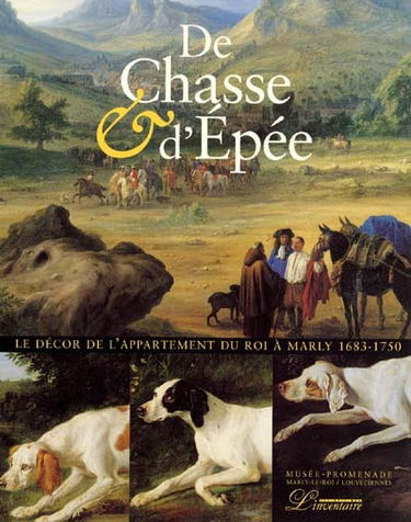 De chasse et d'épée : le décor de l'appartement du roi à Marly, 1683-1750 : catalogue de l'exposition, Musée-Promenade de Marly-le-Roy, 10 avr.-27 juin 1999