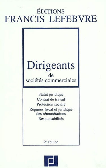 Dirigeants de sociétés commerciales : statut juridique, contrat de travail, protection sociale, régimes fiscal et juridique des rémunérations, responsabilités