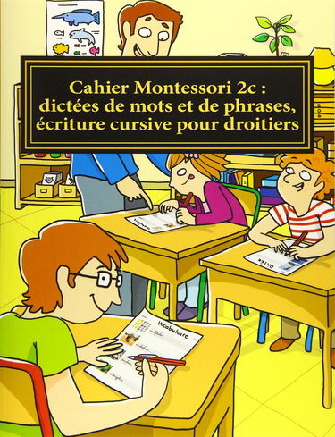 Cahier Montessori 2c : dictées de mots et de phrases, écriture cursive pour droitiers: Conforme aux programmes CP, CE1 et CE2