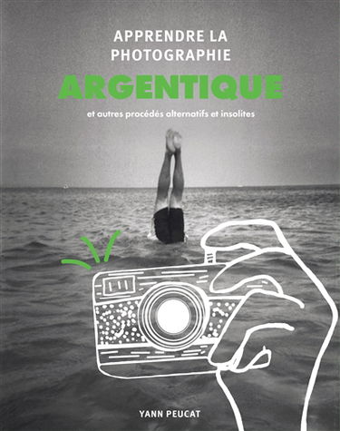 Apprendre la photographie argentique : et autres procédés alternatifs et insolites
