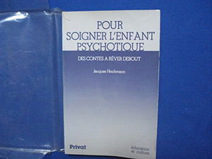 Pour soigner l'enfant psychotique : des contes à rêver debout