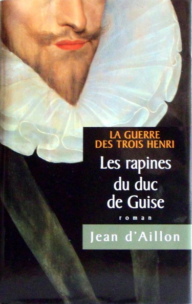 Couverture de La Guerre des Trois Henri Tome 1: Les rapines du duc de Guise