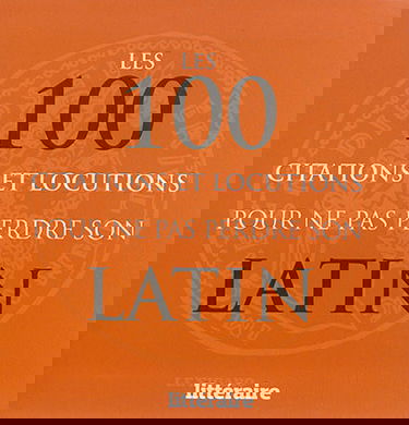 Les 100 citations et locutions pour ne pas perdre son latin
