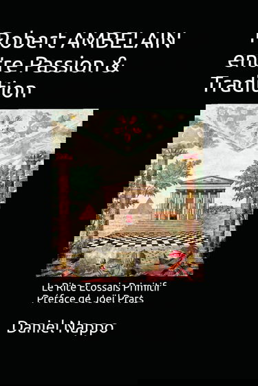 Robert AMBELAIN entre Passion & Tradition: Le Rite Ecossais Primitif Préface de Joël Prats