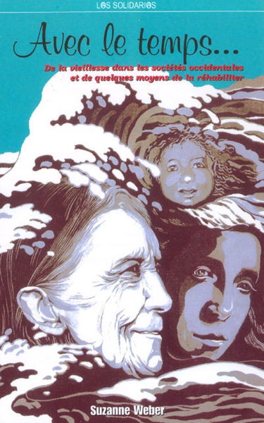 Avec le temps... : de la vieillesse dans les sociétés occidentales et de quelques moyens de la réhabiliter