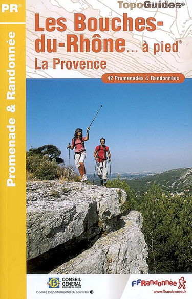 Les Bouches-du-Rhône... à pied : la Provence : 42 promenades & randonnées