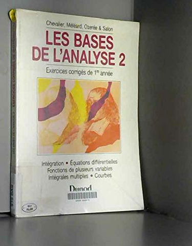 Les Bases de l'analyse : exercices corrigés de mathématiques : première année de l'enseignement supérieur scientifique. Vol. 2. Intégration, équations différentielles, fonctions de plusieurs variables, intégrales multiples, courbes