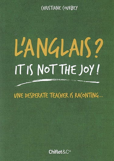 L'anglais ? It's not the joy ! : une desperate teacher is raconting...
