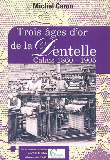 Trois âges d'or de la dentelle : Calais, 1860-1905
