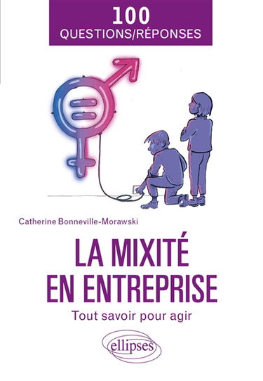 La mixité en entreprise : tout savoir pour agir : 100 questions-réponses
