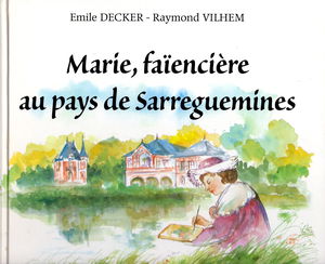 Marie, faïencière au pays de Sarreguemines : un âge d'or entre Sarre et Blies