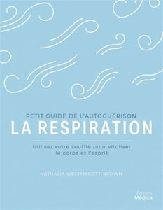 La respiration : utilisez votre souffle pour vitaliser le corps et l'esprit