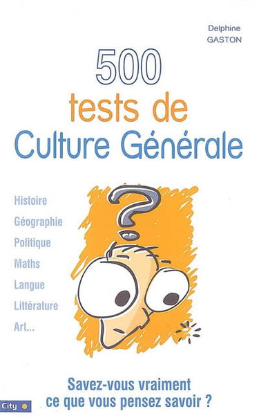500 tests de culture générale : savez-vous vraiment ce que vous pensez savoir ?