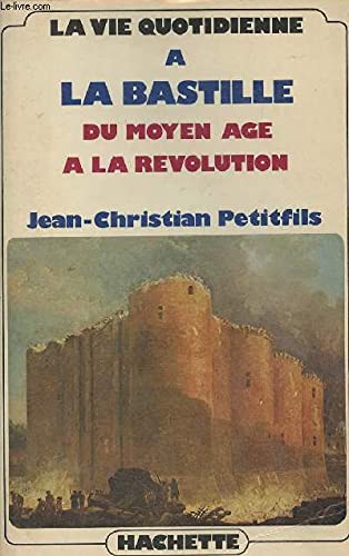 La Vie quotidienne à la Bastille : Du Moyen âge à la Révolution (La Vie quotidienne)
