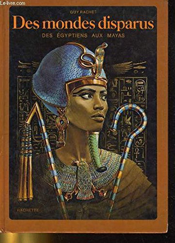 Des mondes disparus : Des Egyptiens aux Mayas