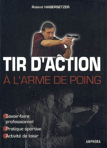 Couverture de Tir d'action à l'arme de poing : savoir-faire professionnel, pratique sportive, activité de loisir par Roland Habersetzer