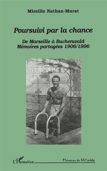 Poursuivi par la chance, de Marseille à Buchenwald : mémoires partagées 1906-1996 : dialogue avec Roger et Lily Nathan-Murat