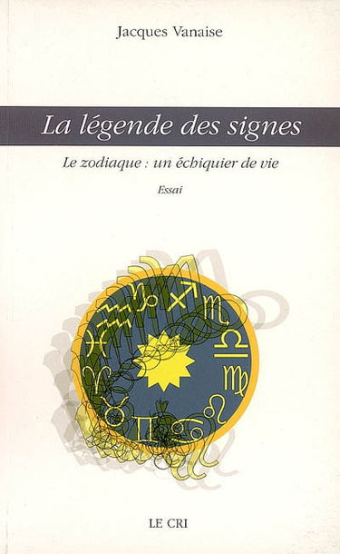 La légende des signes : le zodiaque, un échiquier de vie : essai